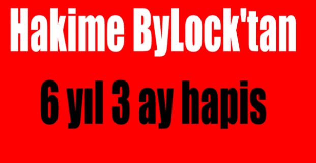 Hakime ByLock'tan 6 yıl 3 ay hapis