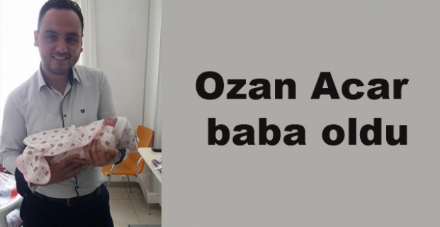 Ozan Acar baba oldu